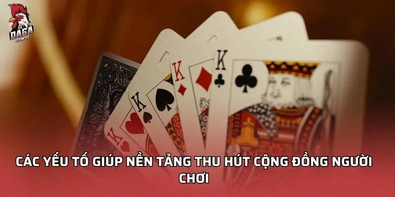Sòng Bài DAGA 2 Các yếu tố giúp nền tảng thu hút cộng đồng người chơi
