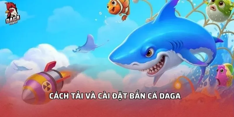 Cách tải và cài đặt bắn cá DAGA