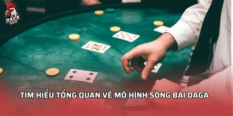 Sòng Bài DAGA 1 Tìm hiểu tổng quan về mô hình sòng bài DAGA