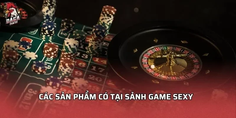 Sảnh Game Sexy - Những Lý Do Đặc Biệt Bạn Không Thể Bỏ Qua 3 Các sản phẩm có tại sảnh game sexy